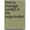 How to Manage Conflict in the Organization door Gregg Lee Carter