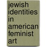 Jewish Identities in American Feminist Art door Lisa E. Bloom