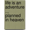 Life Is an Adventure ... Planned in Heaven door Helaine Dufoe