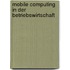 Mobile Computing in Der Betriebswirtschaft