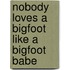 Nobody Loves a Bigfoot Like a Bigfoot Babe