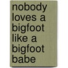 Nobody Loves a Bigfoot Like a Bigfoot Babe door Simon Okill