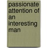 Passionate Attention of an Interesting Man door Freelance Ethan Mordden