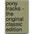 Pony Tracks - the Original Classic Edition