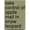 Take Control of Apple Mail in Snow Leopard door Joe Kissell