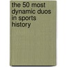 The 50 Most Dynamic Duos in Sports History door Robert W. Cohen