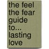 The Feel the Fear Guide to... Lasting Love