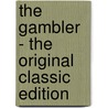 The Gambler - the Original Classic Edition by Fyodor Dostoyevsky