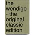 The Wendigo - the Original Classic Edition