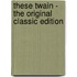 These Twain - the Original Classic Edition