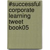 #Successful Corporate Learning Tweet Book05 door Mitchell Levy