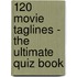120 Movie Taglines - The Ultimate Quiz Book