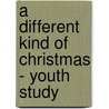 A Different Kind of Christmas - Youth Study door Michael B. Slaughter