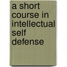 A Short Course in Intellectual Self Defense by Normand Baillargeon