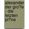Alexander Der Gro�E - Die Letzten Pl�Ne by Benjamin Gleue