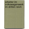Arbeiter Im Volkswagenwerk Im Dritten Reich door Tanja Schwabe