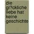 Die Gl�Ckliche Liebe Hat Keine Geschichte