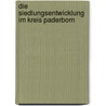 Die Siedlungsentwicklung Im Kreis Paderborn door Adele Berg
