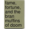 Fame, Fortune, and the Bran Muffins of Doom door Marty Kelley
