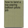 How to Land a Top-Paying Balloon Pilots Job door Fred Hoffman