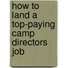 How to Land a Top-Paying Camp Directors Job by Rachel Dunn