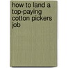 How to Land a Top-Paying Cotton Pickers Job by Frank Shepard