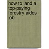 How to Land a Top-Paying Forestry Aides Job by Kenneth Haynes