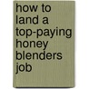 How to Land a Top-Paying Honey Blenders Job door Richard Walton