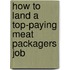 How to Land a Top-Paying Meat Packagers Job
