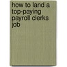 How to Land a Top-Paying Payroll Clerks Job by Anna Spence