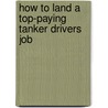 How to Land a Top-Paying Tanker Drivers Job door Rodney Knapp