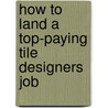 How to Land a Top-Paying Tile Designers Job door Leonard Mcmillan