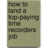 How to Land a Top-Paying Time Recorders Job by Bonnie Paul
