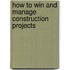 How to Win and Manage Construction Projects
