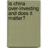 Is China Over-Investing and Does It Matter? door International Monetary Fund