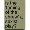 Is the 'Taming of the Shrew' a Sexist Play? door Anett Senftleben