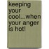 Keeping Your Cool...When Your Anger Is Hot!