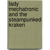 Lady Mechatronic and the Steampunked Kraken by Arabella Wyatt