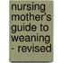 Nursing Mother's Guide to Weaning - Revised