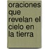 Oraciones Que Revelan El Cielo En La Tierra