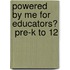 Powered by Me for Educators�  Pre-K to 12