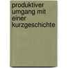 Produktiver Umgang Mit Einer Kurzgeschichte door Kerstin Kloos