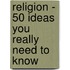 Religion - 50 Ideas You Really Need to Know