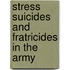 Stress Suicides and Fratricides in the Army