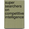 Super Searchers on Competitive Intelligence door Margaret Metcalf Carr