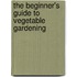 The Beginner's Guide to Vegetable Gardening