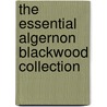 The Essential Algernon Blackwood Collection door Algernon Blackwood