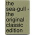 The Sea-Gull - the Original Classic Edition