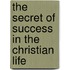 The Secret of Success in the Christian Life