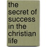 The Secret of Success in the Christian Life door Dwight L. Moody